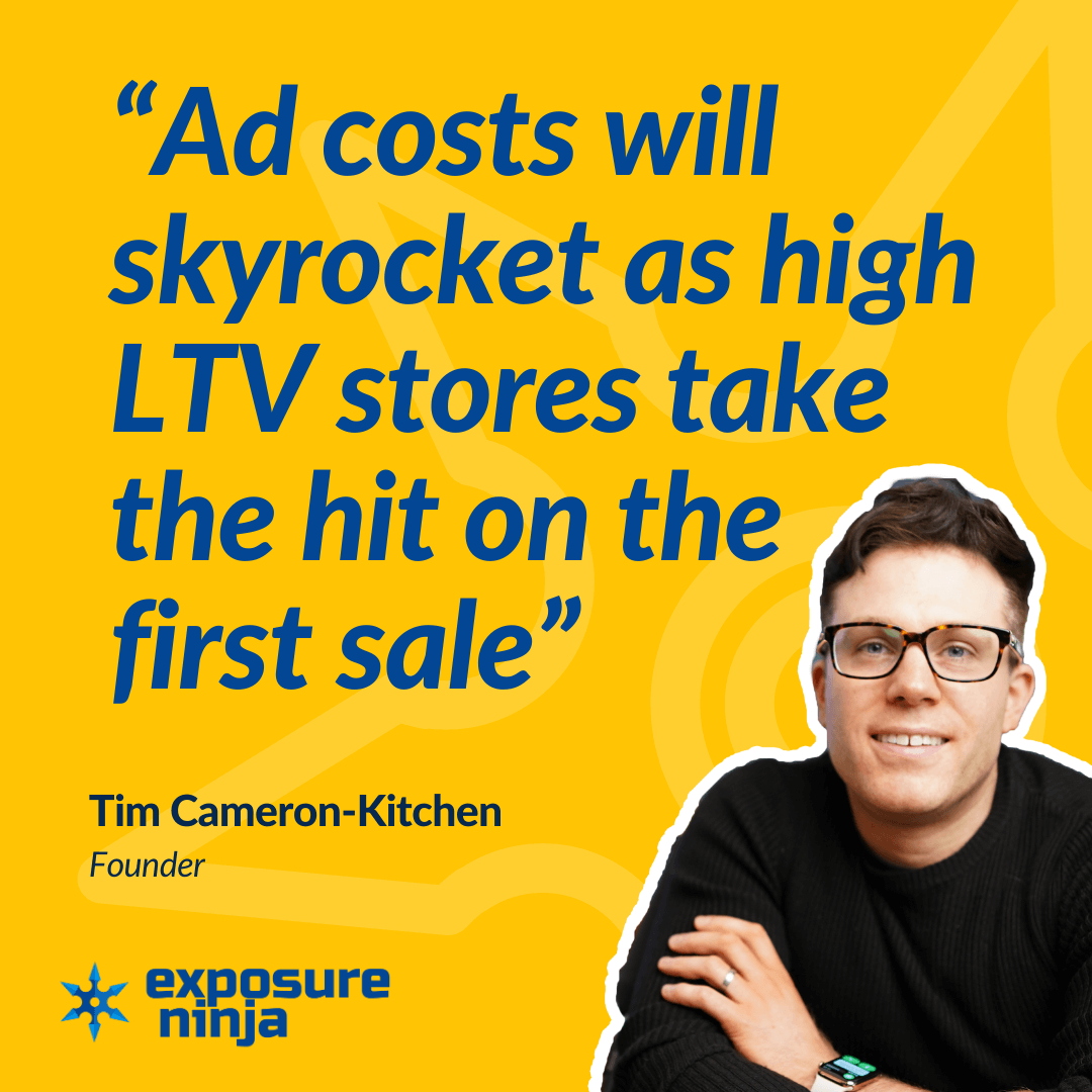 Image with a quote by Tim Cameron-Kitchen, "Ad costs will skyrocket as high LTV stores take the hit on the first sale"