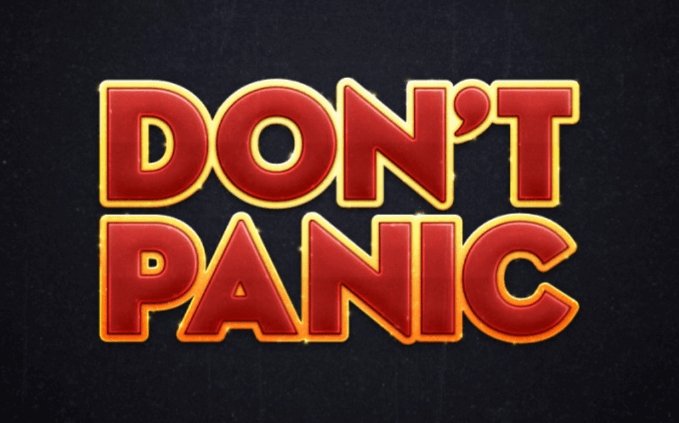 The words "Don't Panic" from Hitchhiker's Guide to the Galaxy.