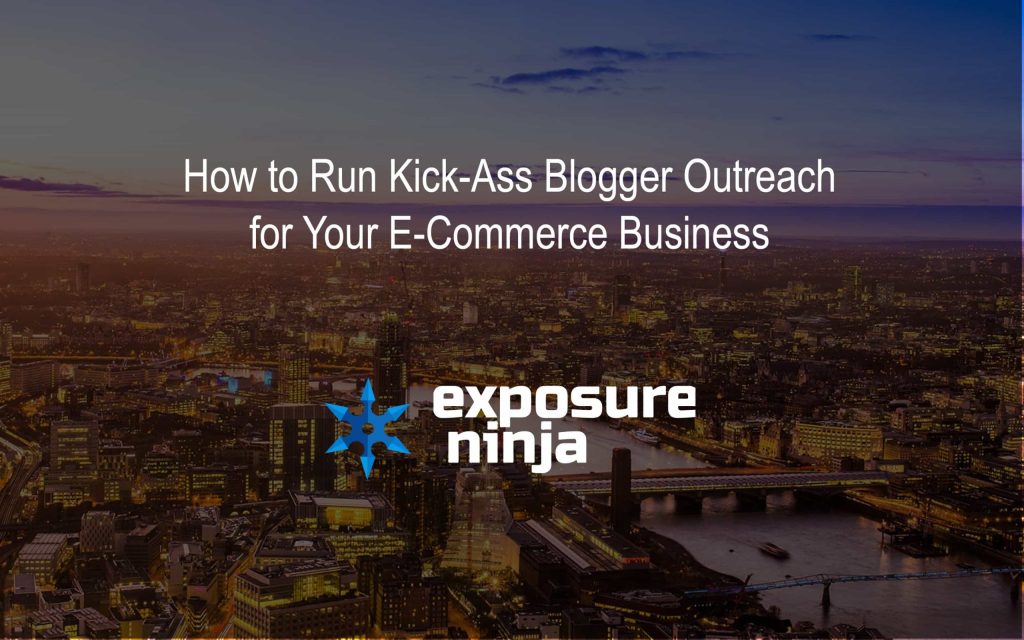 How To Run Kick-Ass Blogger Outreach For Your eCommerce Business