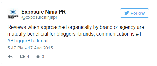 #bloggerblackmail tweets from Exposure Ninja Exposure Ninja tweeted response to the #bloggerblackmail tweets which says "Reviews when approached orgainically by brand or agency are mutually beneficial for bloggers+brands, communication is #1 #bloggerblackmail