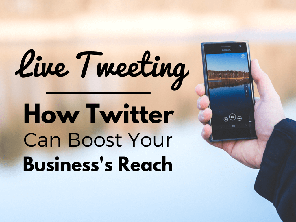 Live-Tweeting: How Twitter Can Boost Your Business’ Reach