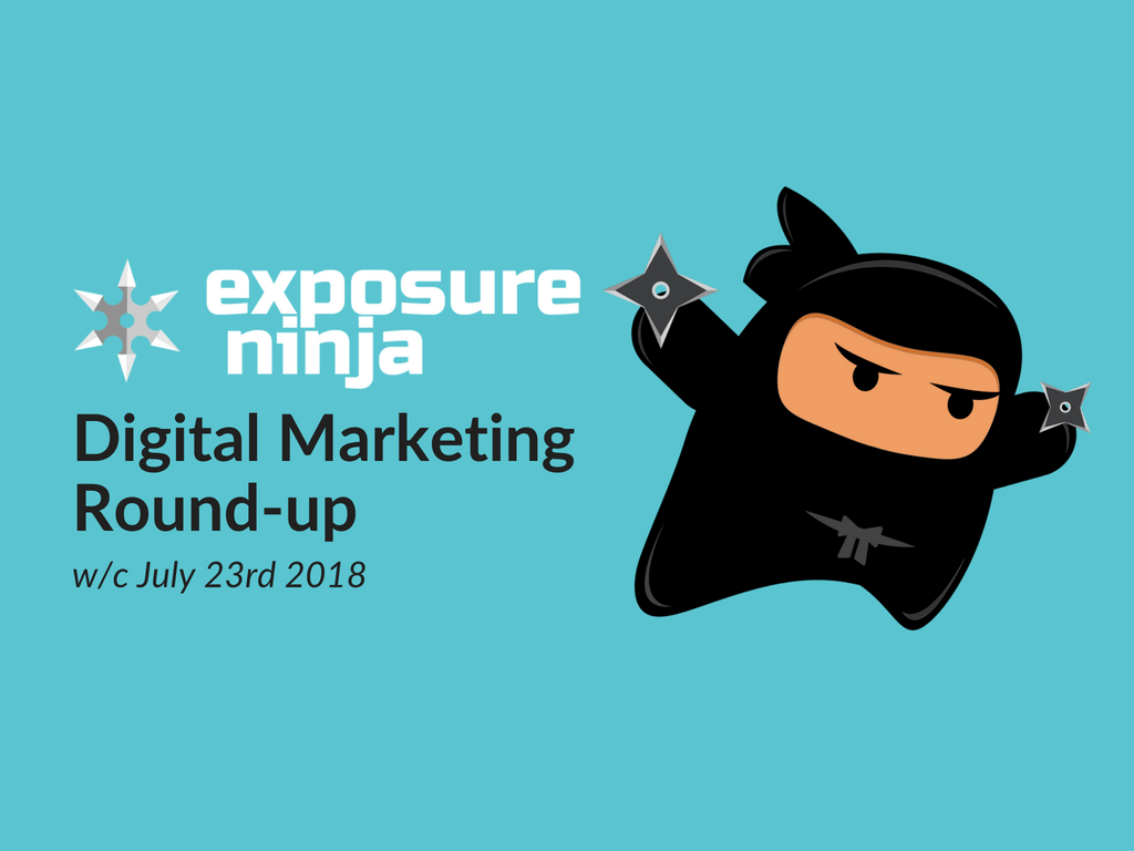 Digital Marketing Round-up w/c July 23rd 2018