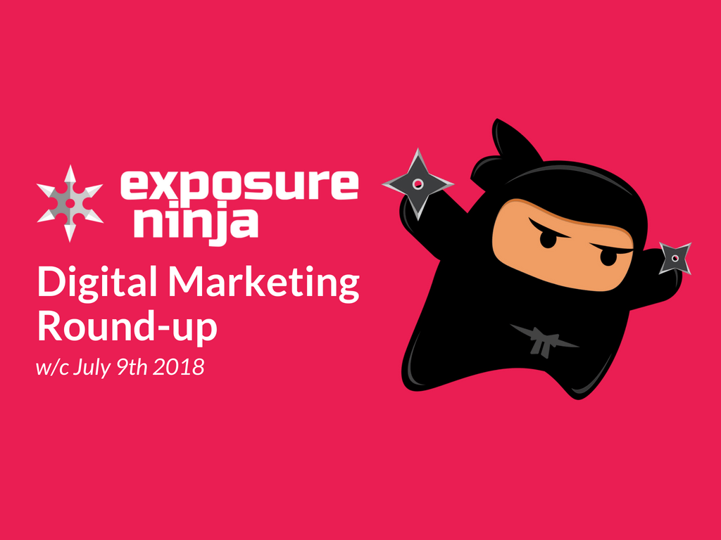 Digital Marketing Round-up w/c July 9th 2018