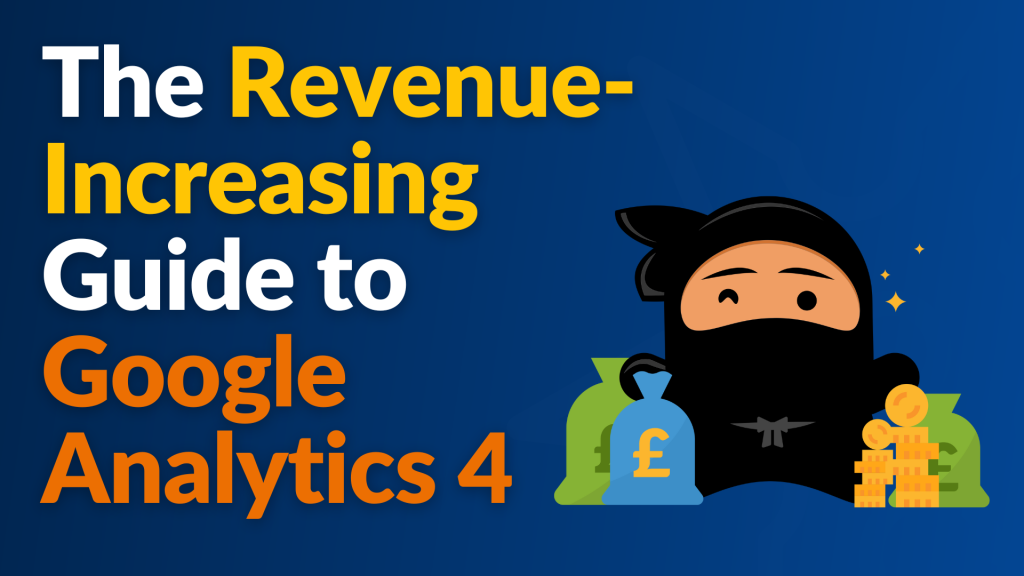 The Revenue-Increasing Guide to Google Analytics 4