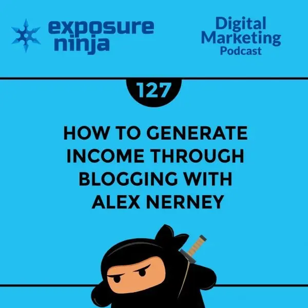 #127: How to Generate Income Through Blogging with Alex Nerney