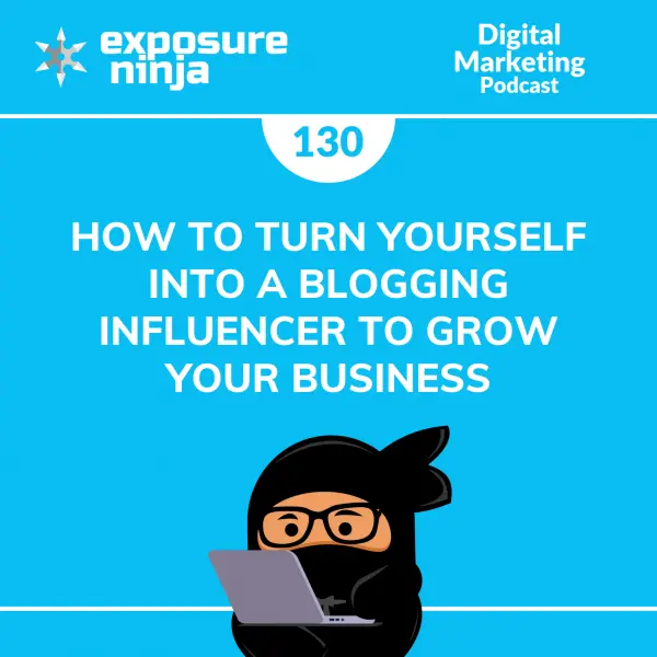 #130: Turn Yourself into a Blogging Influencer to Grow Your Business