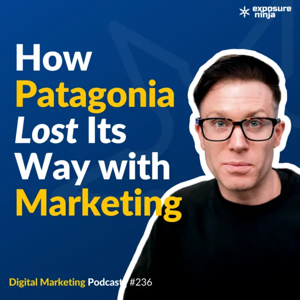 #236: DON’T COPY Patagonia’s Digital Marketing Strategy