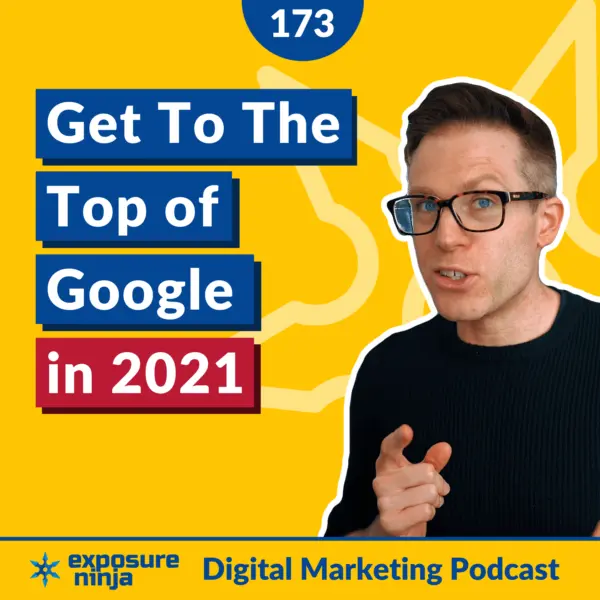 #173: How to Get to the Top of Google in 2021