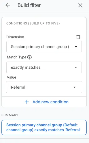 Build filter with Dimension: Session Primary Channel Group, Match Type: Exactly matches, and Value: Referral